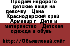 Продам недорого детские вещи на девочку › Цена ­ 1 400 - Краснодарский край, Армавир г. Дети и материнство » Детская одежда и обувь   